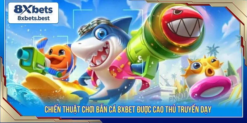 Bắn Cá 8XBET - Sảnh Game Cá Cược Đổi Thưởng Hot Nhất 3 Bắn cá 8XBET chiến thuật chơi thông minh