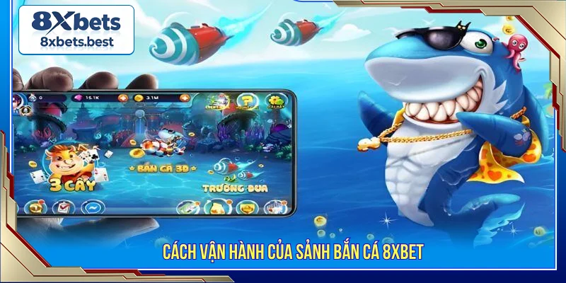 Bắn Cá 8XBET - Sảnh Game Cá Cược Đổi Thưởng Hot Nhất 1 Bắn cá 8XBET cơ chế vận hành