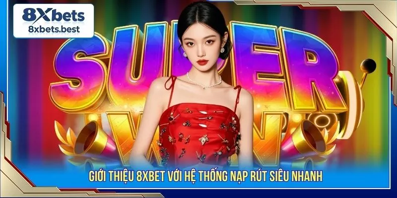 Giới thiệu 8XBET với hệ thống nạp rút siêu nhanh