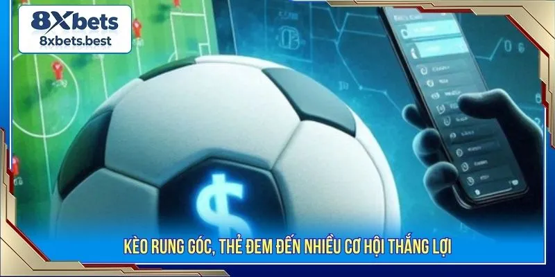 Kèo rung góc, thẻ đem đến nhiều cơ hội thắng lợi