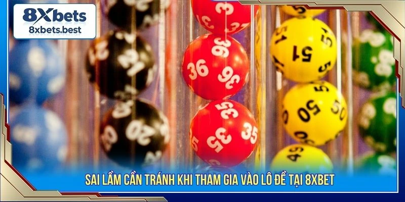 Sai lầm cần tránh khi tham gia vào lô đề tại 8XBET
