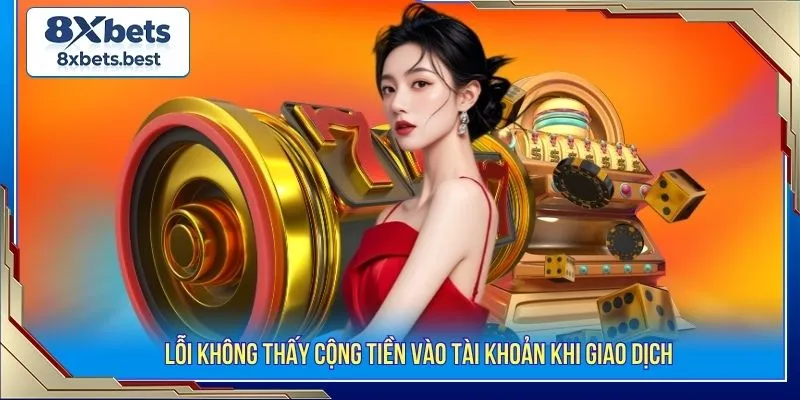 Lỗi không thấy cộng tiền vào tài khoản khi giao dịch