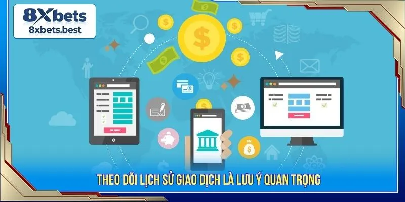 Theo dõi lịch sử giao dịch là lưu ý quan trọng 