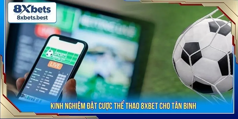 Kinh nghiệm đặt cược thể thao 8XBET cho tân binh